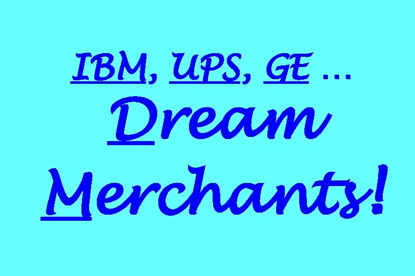 IBM, UPS, GE … Dream Merchants! 