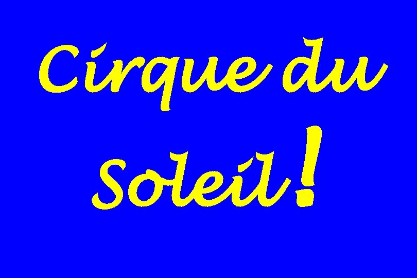 Cirque du Soleil ! 
