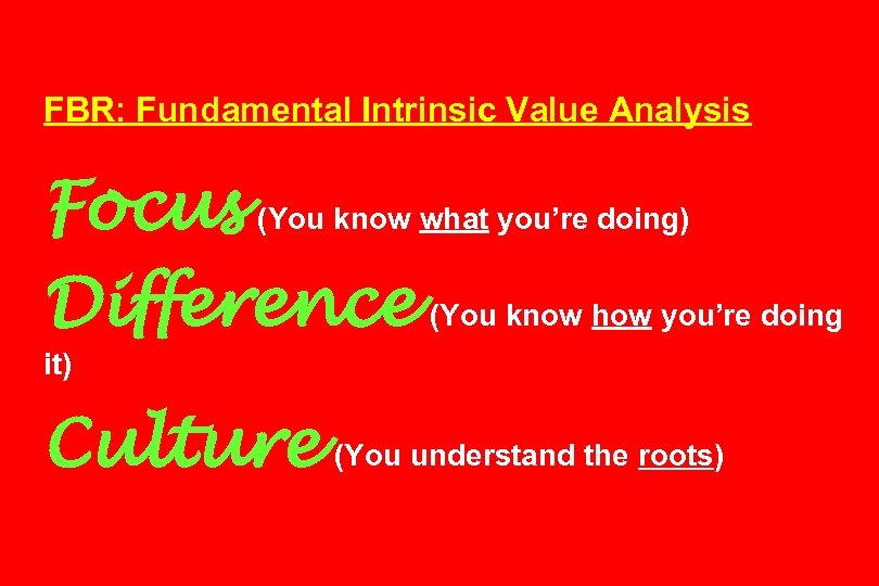 FBR: Fundamental Intrinsic Value Analysis Focus (You know what you’re doing) Difference (You know