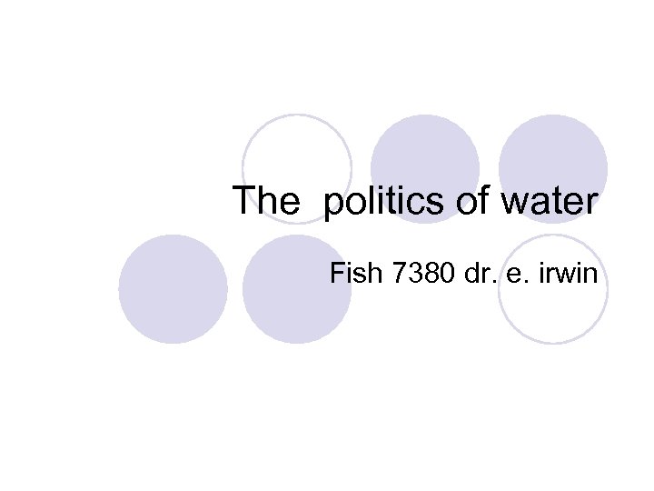 The politics of water Fish 7380 dr. e. irwin 