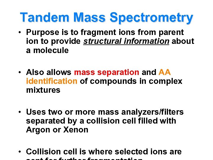 Tandem Mass Spectrometry • Purpose is to fragment ions from parent ion to provide