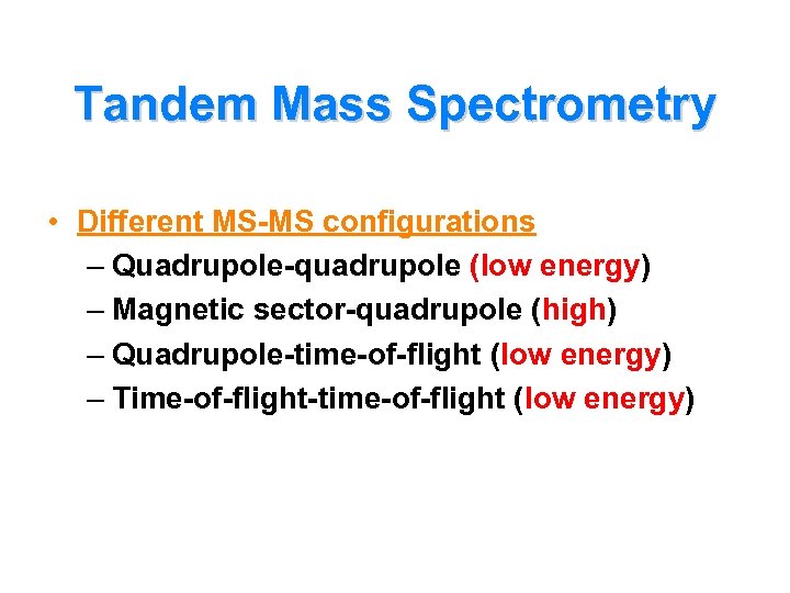 Tandem Mass Spectrometry • Different MS-MS configurations – Quadrupole-quadrupole (low energy) – Magnetic sector-quadrupole