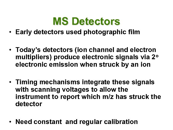 MS Detectors • Early detectors used photographic film • Today’s detectors (ion channel and