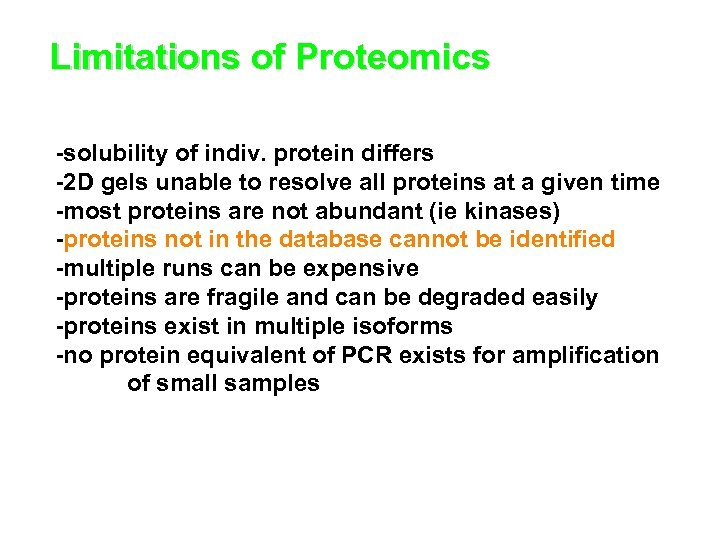 Limitations of Proteomics -solubility of indiv. protein differs -2 D gels unable to resolve