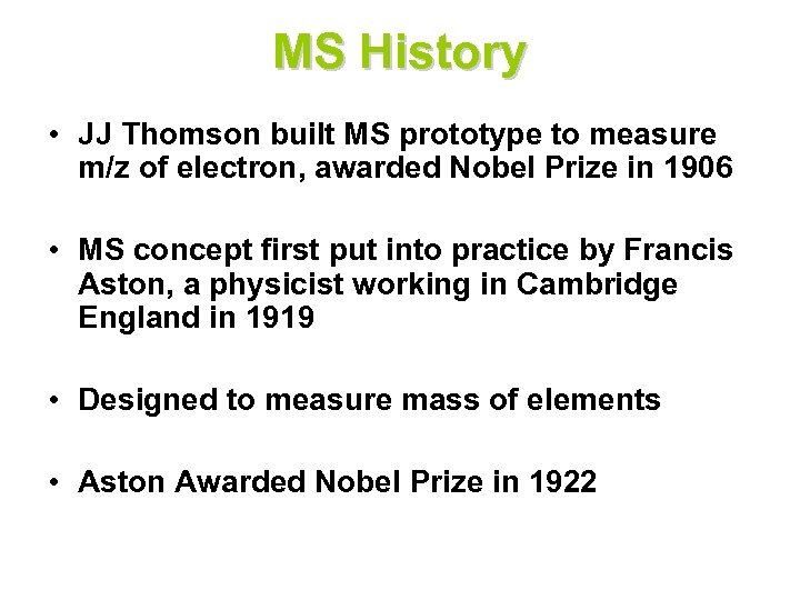 MS History • JJ Thomson built MS prototype to measure m/z of electron, awarded