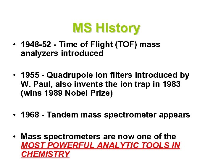 MS History • 1948 -52 - Time of Flight (TOF) mass analyzers introduced •