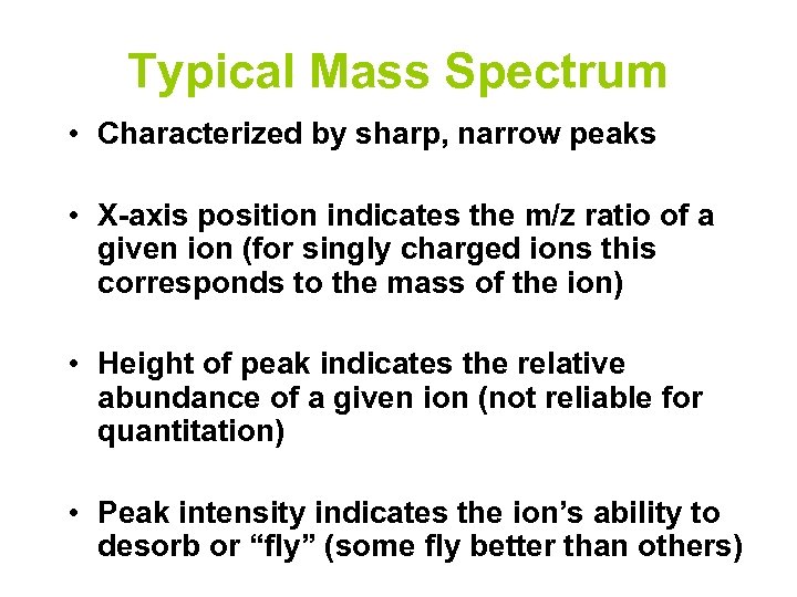 Typical Mass Spectrum • Characterized by sharp, narrow peaks • X-axis position indicates the