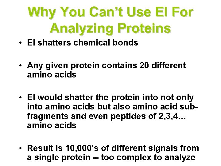 Why You Can’t Use EI For Analyzing Proteins • EI shatters chemical bonds •