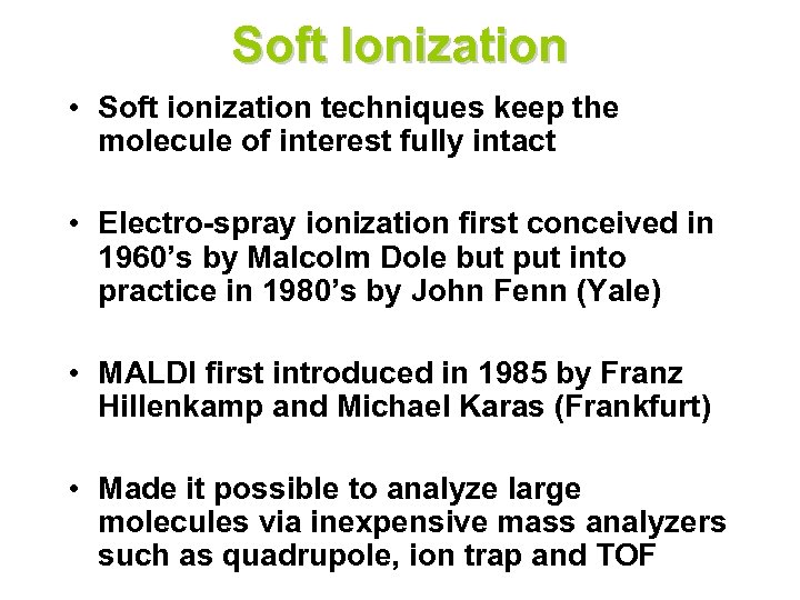 Soft Ionization • Soft ionization techniques keep the molecule of interest fully intact •