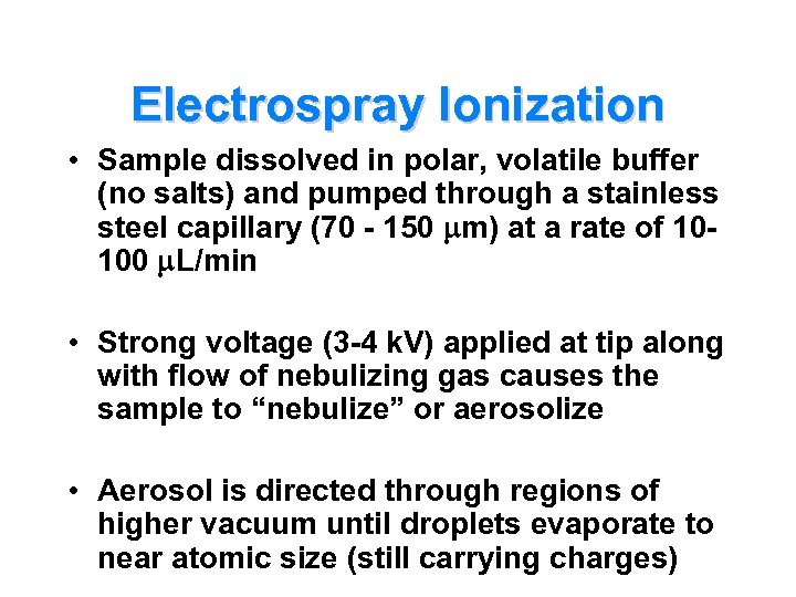 Electrospray Ionization • Sample dissolved in polar, volatile buffer (no salts) and pumped through