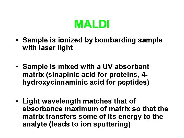 MALDI • Sample is ionized by bombarding sample with laser light • Sample is