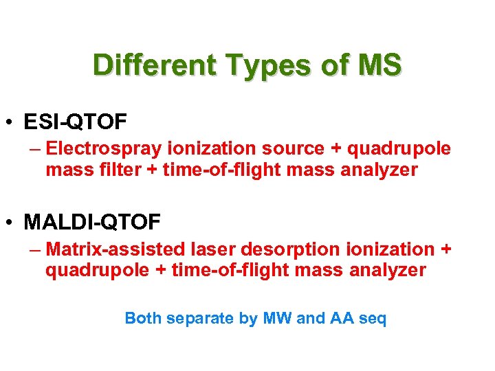 Different Types of MS • ESI-QTOF – Electrospray ionization source + quadrupole mass filter