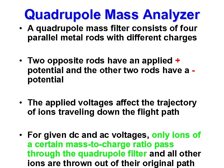 Quadrupole Mass Analyzer • A quadrupole mass filter consists of four parallel metal rods