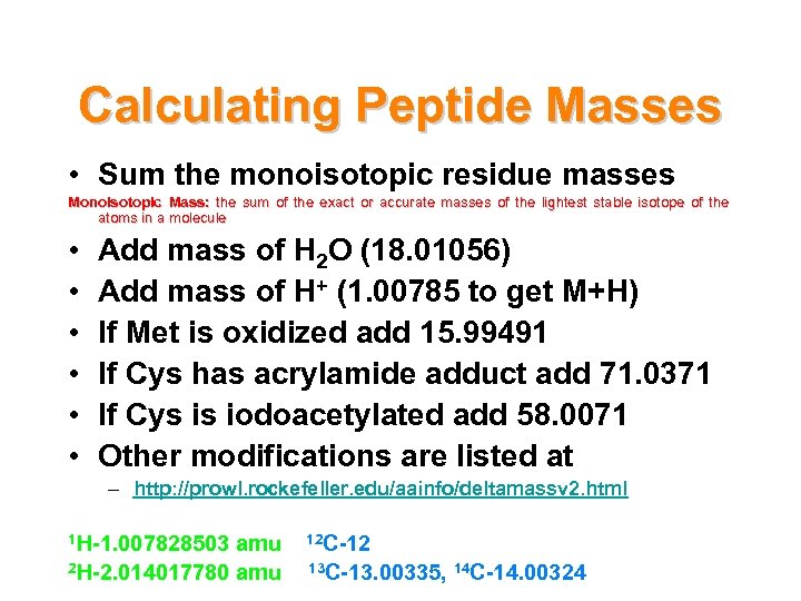 Calculating Peptide Masses • Sum the monoisotopic residue masses Monoisotopic Mass: the sum of