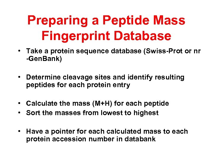 Preparing a Peptide Mass Fingerprint Database • Take a protein sequence database (Swiss-Prot or