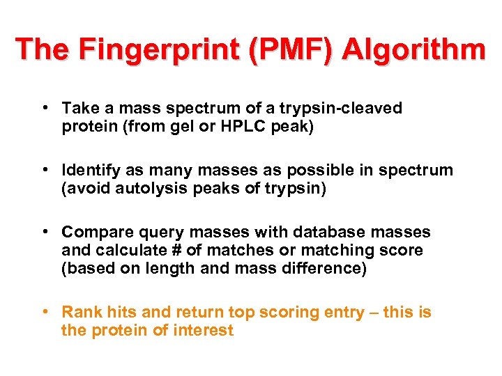 The Fingerprint (PMF) Algorithm • Take a mass spectrum of a trypsin-cleaved protein (from