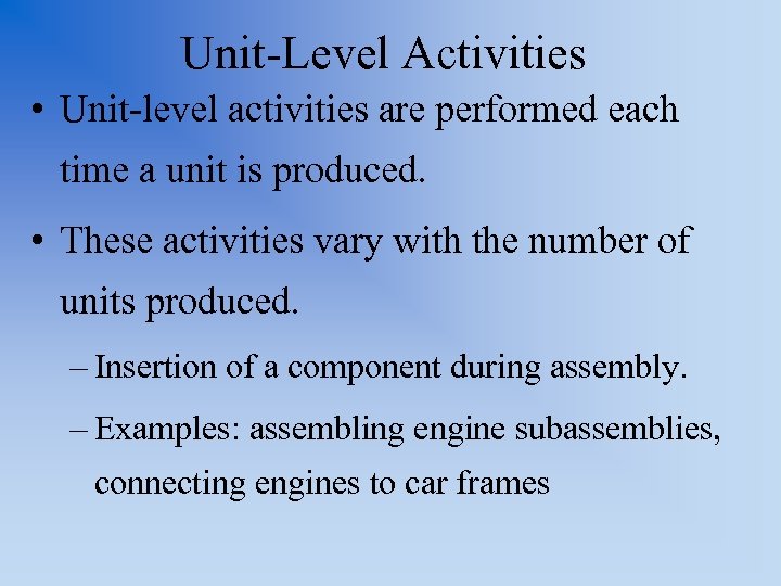 Unit-Level Activities • Unit-level activities are performed each time a unit is produced. •