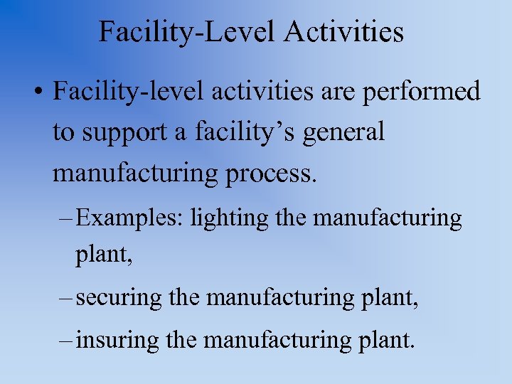 Facility-Level Activities • Facility-level activities are performed to support a facility’s general manufacturing process.