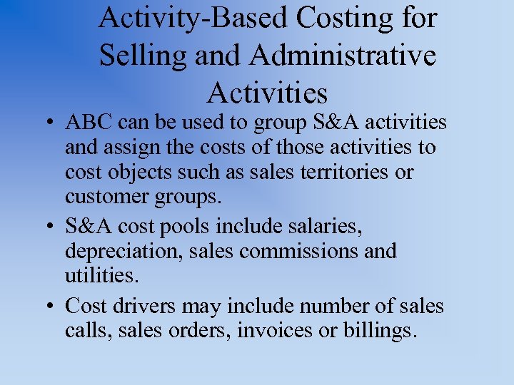 Activity-Based Costing for Selling and Administrative Activities • ABC can be used to group