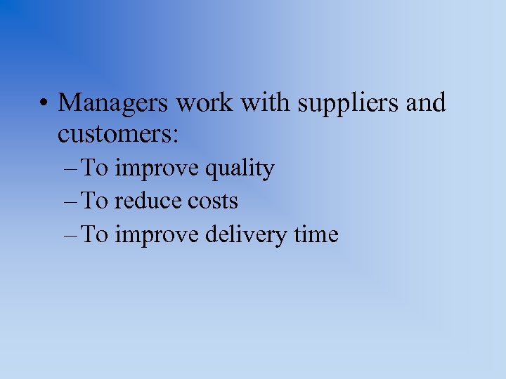  • Managers work with suppliers and customers: – To improve quality – To