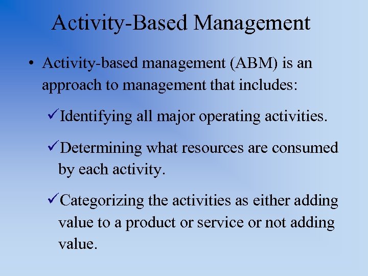 Activity-Based Management • Activity-based management (ABM) is an approach to management that includes: üIdentifying