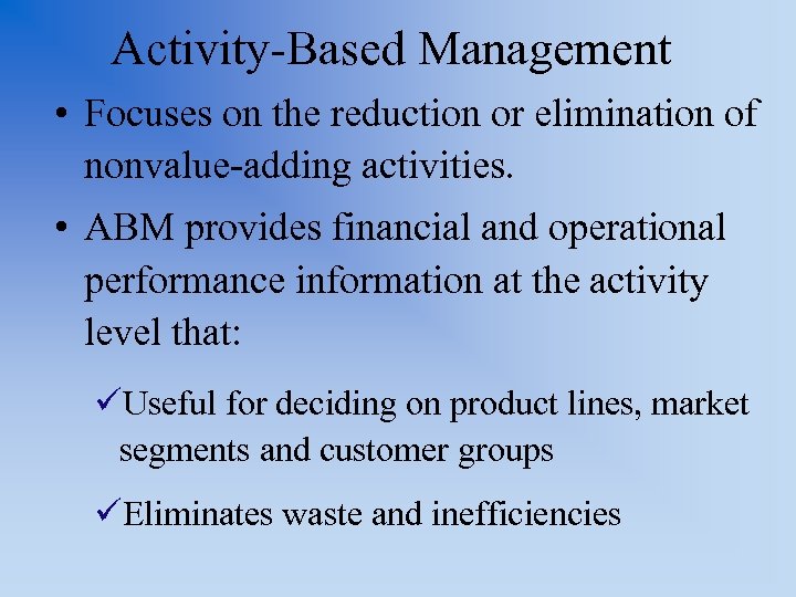 Activity-Based Management • Focuses on the reduction or elimination of nonvalue-adding activities. • ABM