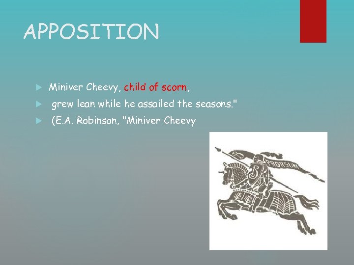 APPOSITION Miniver Cheevy, child of scorn, grew lean while he assailed the seasons. 
