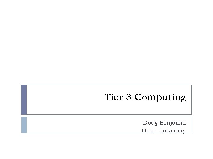 Tier 3 Computing Doug Benjamin Duke University 