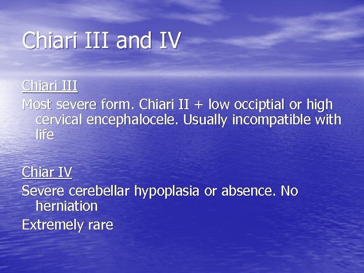 Chiari III and IV Chiari III Most severe form. Chiari II + low occiptial