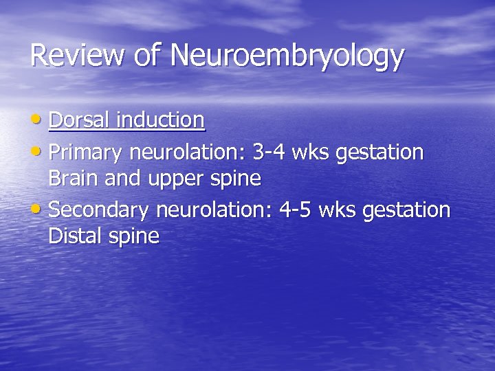 Review of Neuroembryology • Dorsal induction • Primary neurolation: 3 -4 wks gestation Brain