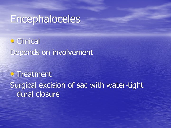 Encephaloceles • Clinical Depends on involvement • Treatment Surgical excision of sac with water-tight
