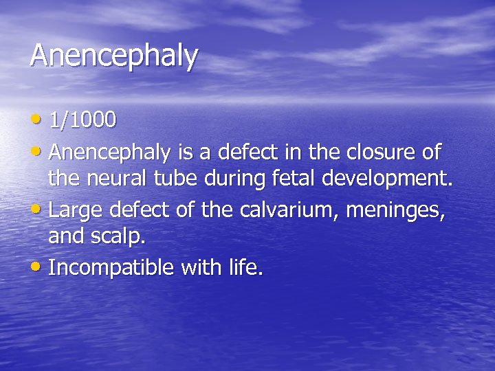 Anencephaly • 1/1000 • Anencephaly is a defect in the closure of the neural