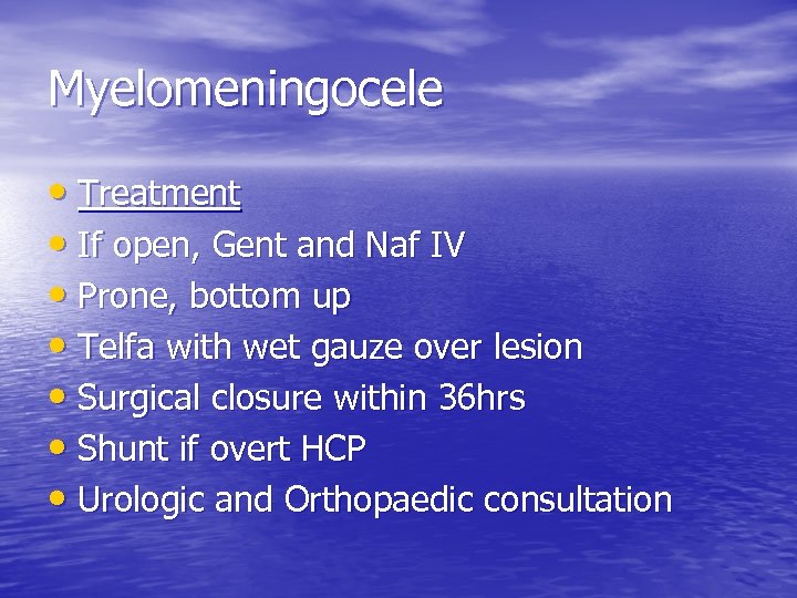 Myelomeningocele • Treatment • If open, Gent and Naf IV • Prone, bottom up
