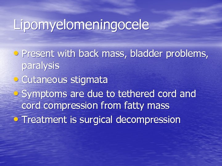 Lipomyelomeningocele • Present with back mass, bladder problems, paralysis • Cutaneous stigmata • Symptoms