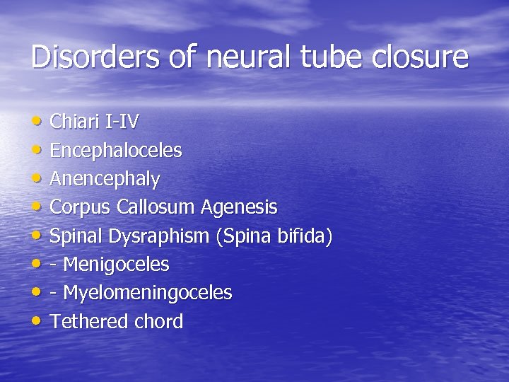 Disorders of neural tube closure • Chiari I-IV • Encephaloceles • Anencephaly • Corpus