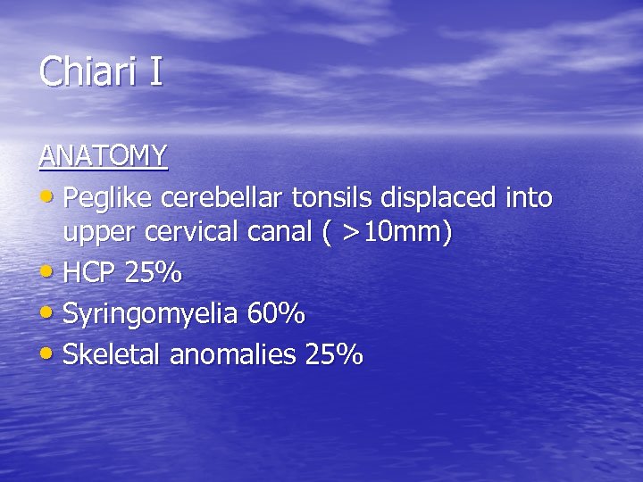 Chiari I ANATOMY • Peglike cerebellar tonsils displaced into upper cervical canal ( >10