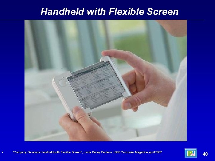 Handheld with Flexible Screen • “Company Develops Handheld with Flexible Screen", Linda Dailey Paulson,