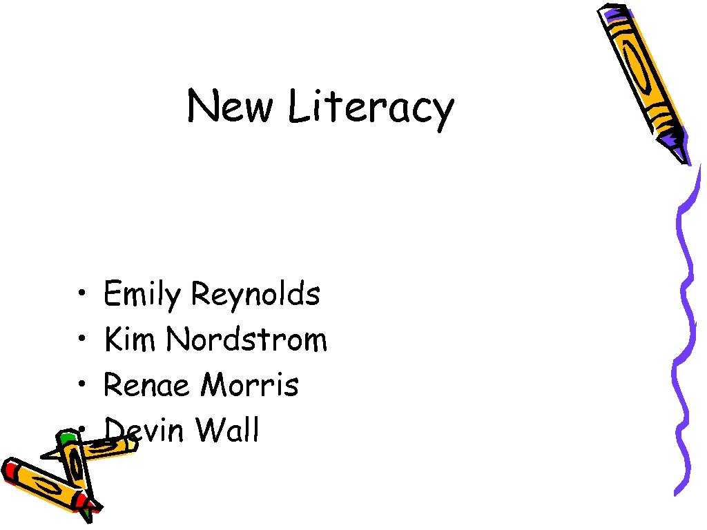 New Literacy • • Emily Reynolds Kim Nordstrom Renae Morris Devin Wall 