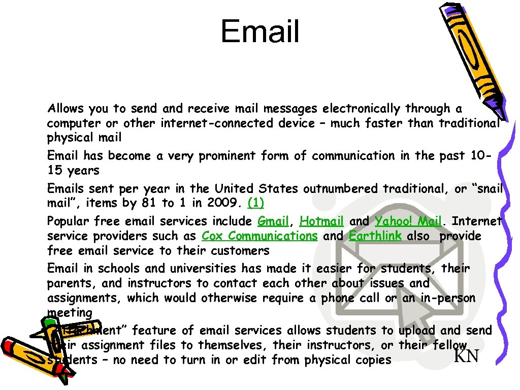 Email Allows you to send and receive mail messages electronically through a computer or