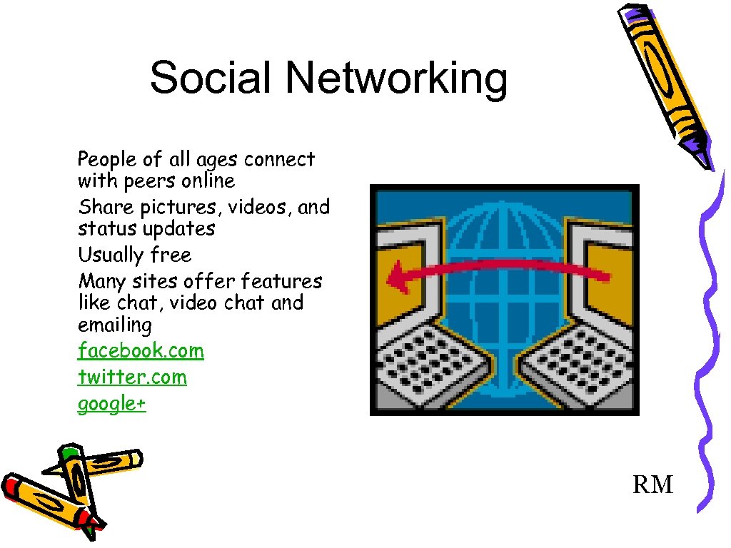 Social Networking People of all ages connect with peers online Share pictures, videos, and