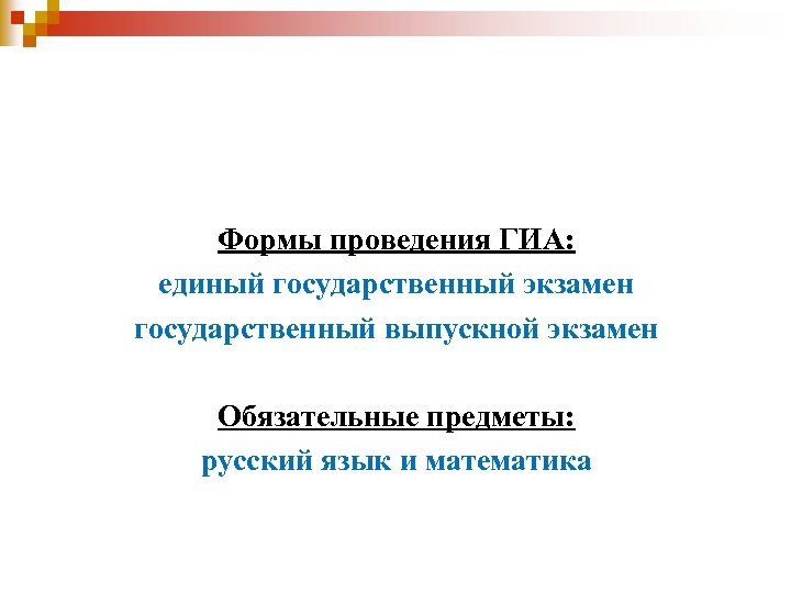 Формы проведения ГИА: единый государственный экзамен государственный выпускной экзамен Обязательные предметы: русский язык и
