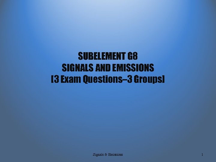 SUBELEMENT G 8 SIGNALS AND EMISSIONS [3 Exam Questions– 3 Groups] Signals & Emissions