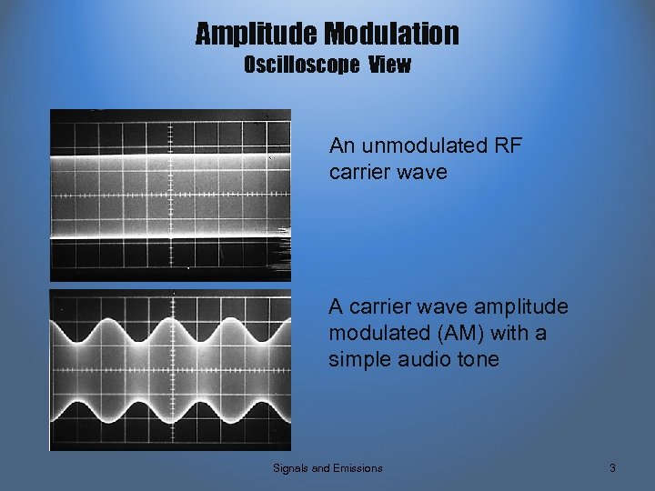Amplitude Modulation Oscilloscope View An unmodulated RF carrier wave A carrier wave amplitude modulated