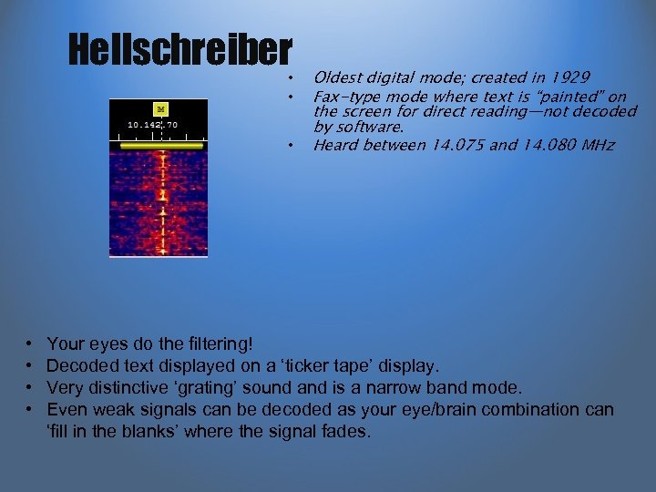 Hellschreiber • • Oldest digital mode; created in 1929 Fax-type mode where text is