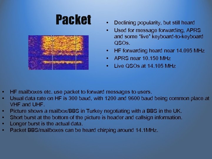 Packet • • • Declining popularity, but still heard Used for message forwarding, APRS