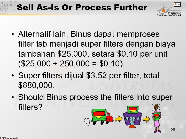 Sell As-Is Or Process Further • Alternatif lain, Binus dapat memproses filter tsb menjadi