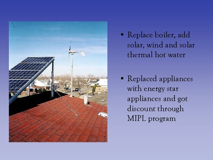  • Replace boiler, add solar, wind and solar thermal hot water • Replaced