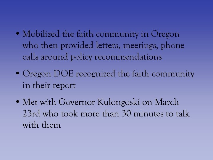  • Mobilized the faith community in Oregon who then provided letters, meetings, phone