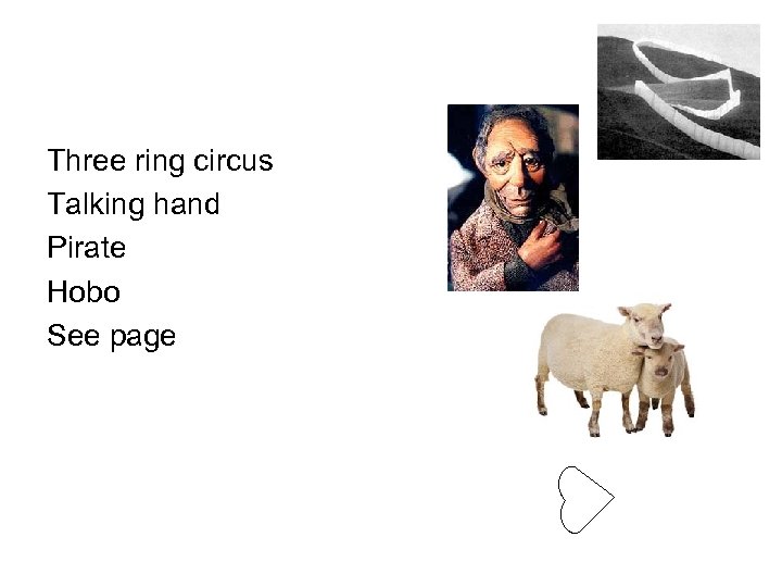 Three ring circus Talking hand Pirate Hobo See page 