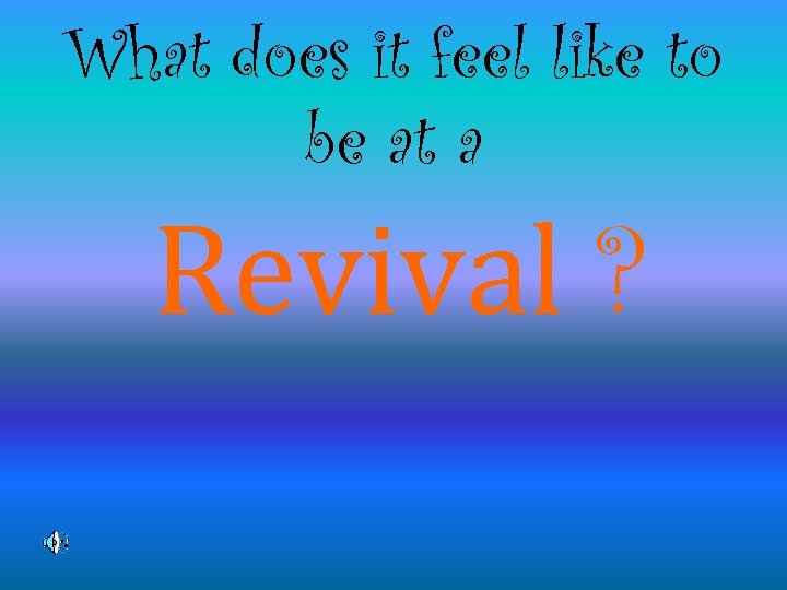 What does it feel like to be at a Revival ? 